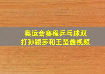 奥运会赛程乒乓球双打孙颖莎和王楚鑫视频