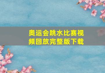 奥运会跳水比赛视频回放完整版下载