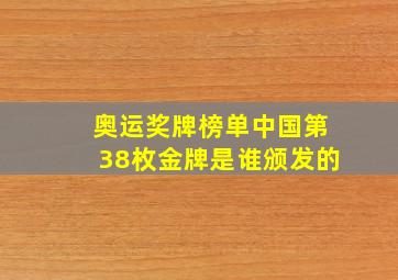 奥运奖牌榜单中国第38枚金牌是谁颁发的