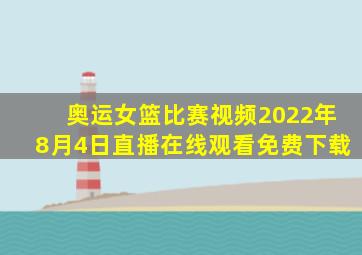 奥运女篮比赛视频2022年8月4日直播在线观看免费下载