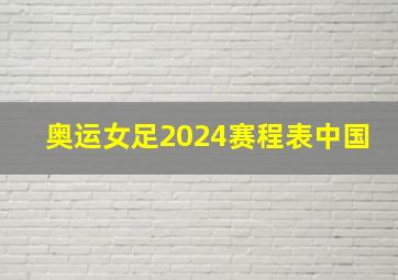 奥运女足2024赛程表中国