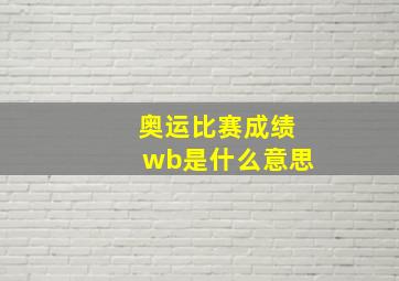 奥运比赛成绩wb是什么意思