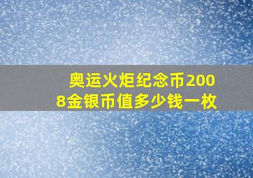 奥运火炬纪念币2008金银币值多少钱一枚