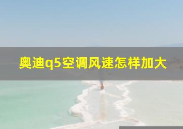 奥迪q5空调风速怎样加大