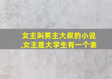 女主叫男主大叔的小说,女主是大学生有一个表