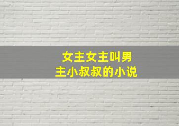 女主女主叫男主小叔叔的小说