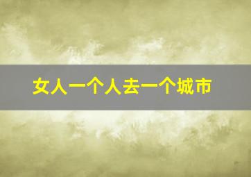 女人一个人去一个城市