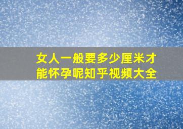 女人一般要多少厘米才能怀孕呢知乎视频大全