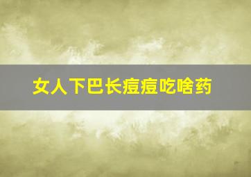 女人下巴长痘痘吃啥药