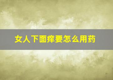 女人下面痒要怎么用药