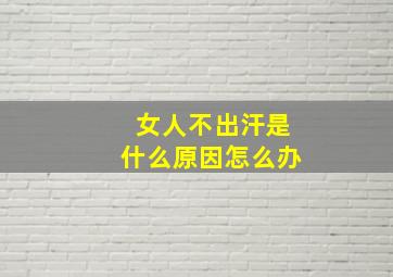 女人不出汗是什么原因怎么办