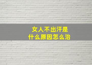 女人不出汗是什么原因怎么治