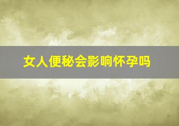 女人便秘会影响怀孕吗