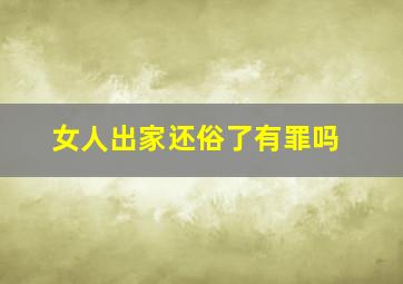 女人出家还俗了有罪吗