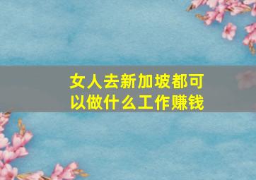 女人去新加坡都可以做什么工作赚钱