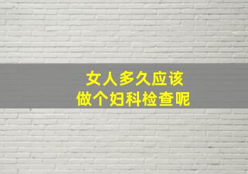 女人多久应该做个妇科检查呢