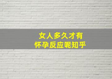 女人多久才有怀孕反应呢知乎