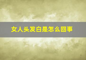 女人头发白是怎么回事