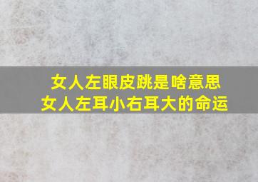 女人左眼皮跳是啥意思女人左耳小右耳大的命运