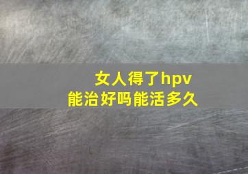 女人得了hpv能治好吗能活多久