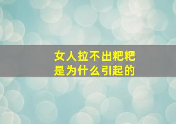 女人拉不出粑粑是为什么引起的