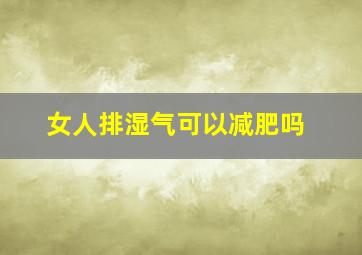 女人排湿气可以减肥吗