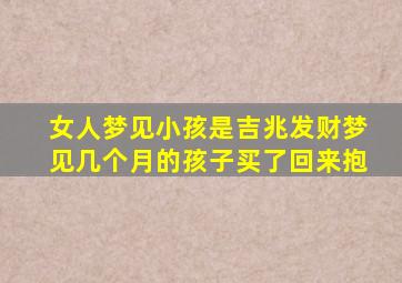 女人梦见小孩是吉兆发财梦见几个月的孩子买了回来抱