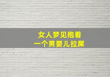 女人梦见抱着一个男婴儿拉屎