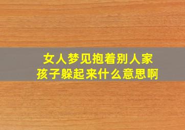 女人梦见抱着别人家孩子躲起来什么意思啊