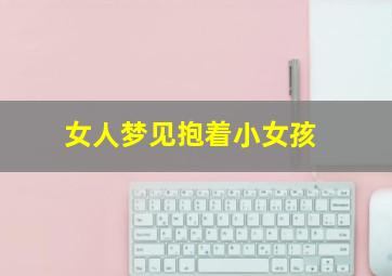 女人梦见抱着小女孩