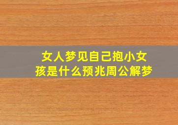 女人梦见自己抱小女孩是什么预兆周公解梦