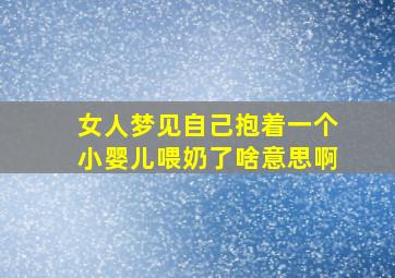 女人梦见自己抱着一个小婴儿喂奶了啥意思啊