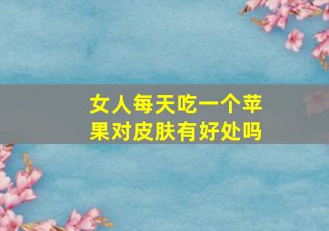 女人每天吃一个苹果对皮肤有好处吗