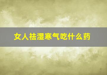 女人祛湿寒气吃什么药