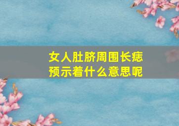 女人肚脐周围长痣预示着什么意思呢