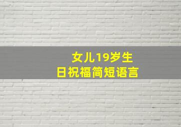 女儿19岁生日祝福简短语言