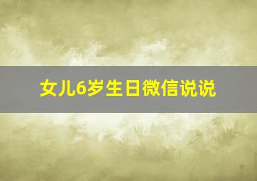 女儿6岁生日微信说说