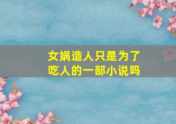 女娲造人只是为了吃人的一部小说吗