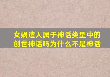 女娲造人属于神话类型中的创世神话吗为什么不是神话