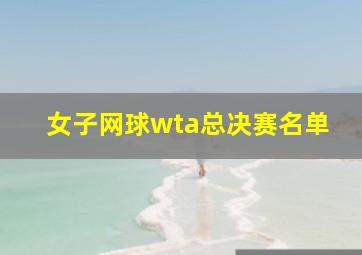 女子网球wta总决赛名单