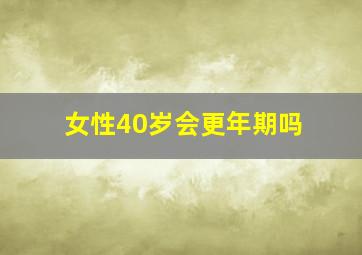 女性40岁会更年期吗