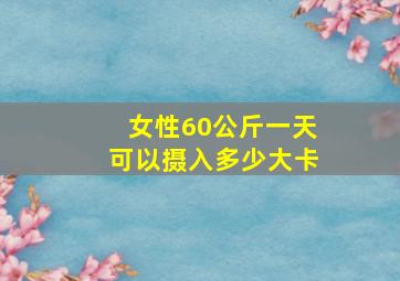 女性60公斤一天可以摄入多少大卡