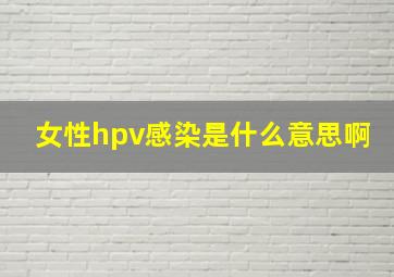 女性hpv感染是什么意思啊