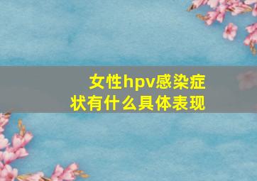 女性hpv感染症状有什么具体表现