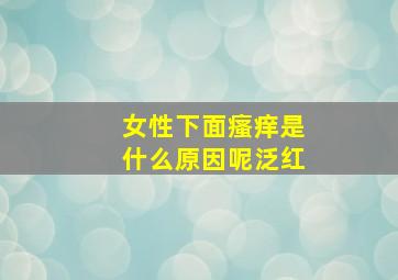 女性下面瘙痒是什么原因呢泛红