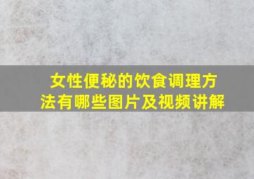 女性便秘的饮食调理方法有哪些图片及视频讲解