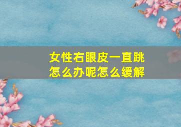 女性右眼皮一直跳怎么办呢怎么缓解