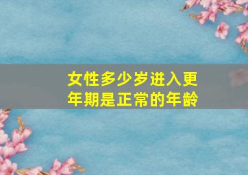 女性多少岁进入更年期是正常的年龄