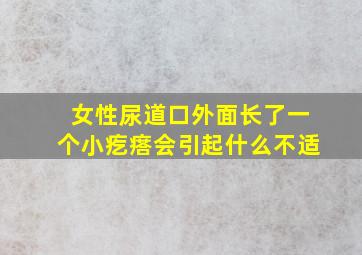 女性尿道口外面长了一个小疙瘩会引起什么不适