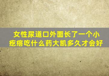 女性尿道口外面长了一个小疙瘩吃什么药大凯多久才会好